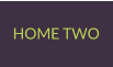 HOME TWO