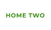 HOME TWO